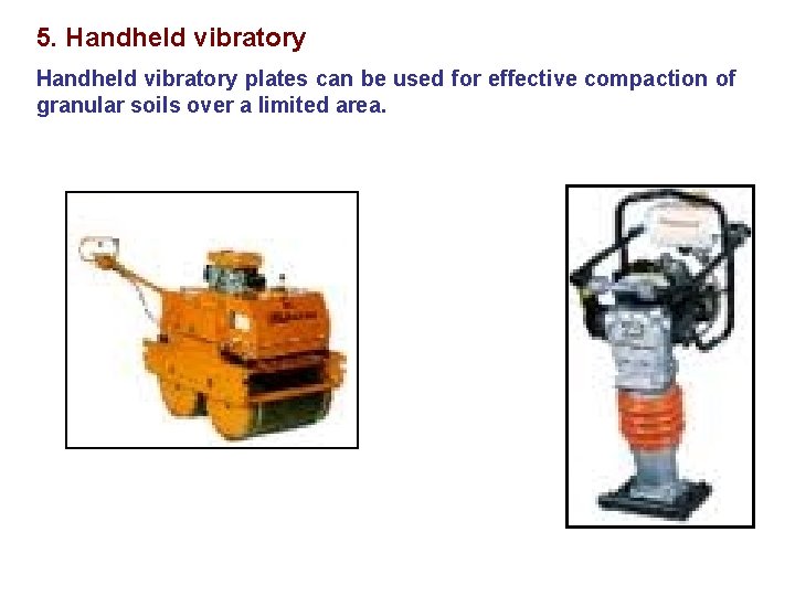 5. Handheld vibratory plates can be used for effective compaction of granular soils over