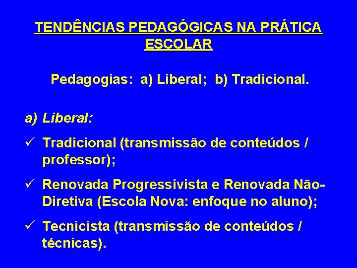 TENDÊNCIAS PEDAGÓGICAS NA PRÁTICA ESCOLAR Pedagogias: a) Liberal; b) Tradicional. a) Liberal: ü Tradicional