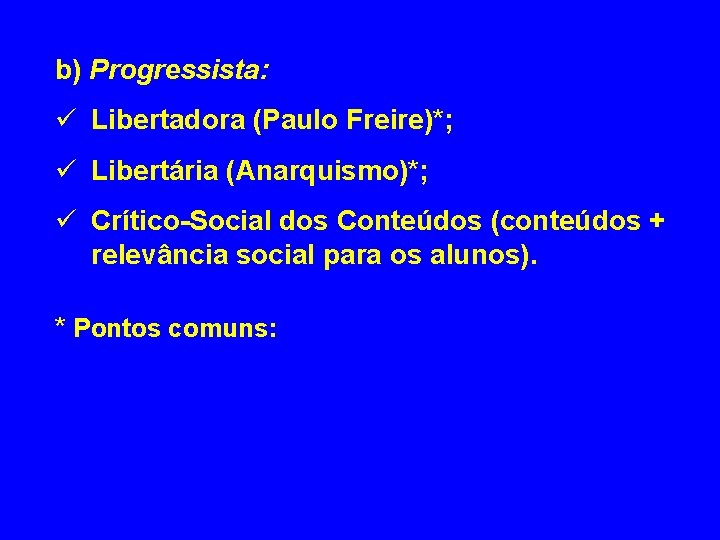 b) Progressista: ü Libertadora (Paulo Freire)*; ü Libertária (Anarquismo)*; ü Crítico-Social dos Conteúdos (conteúdos