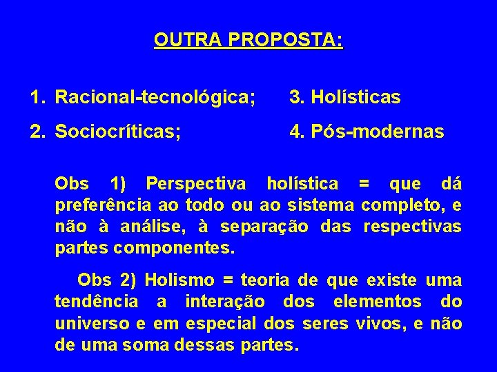 OUTRA PROPOSTA: 1. Racional-tecnológica; 3. Holísticas 2. Sociocríticas; 4. Pós-modernas Obs 1) Perspectiva holística