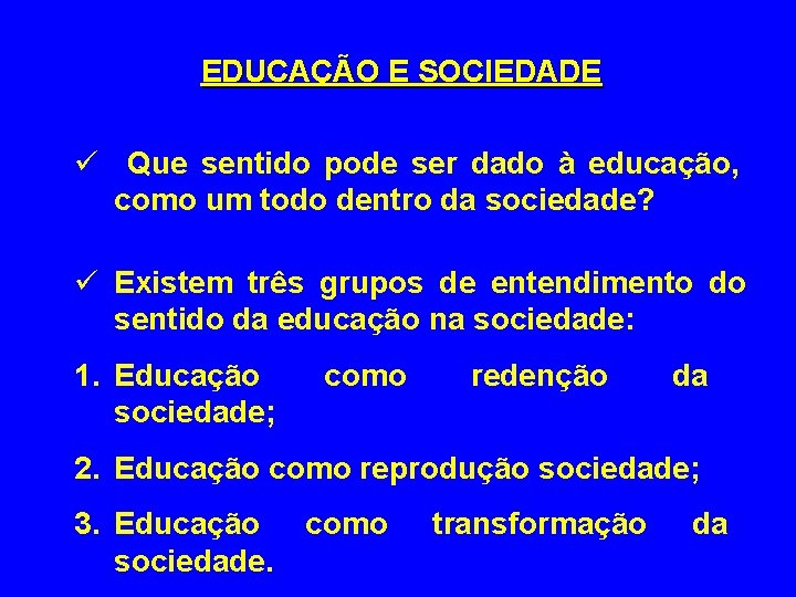 EDUCAÇÃO E SOCIEDADE ü Que sentido pode ser dado à educação, como um todo