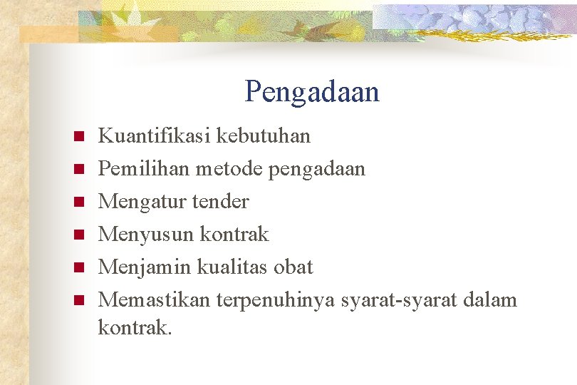 Pengadaan n n n Kuantifikasi kebutuhan Pemilihan metode pengadaan Mengatur tender Menyusun kontrak Menjamin