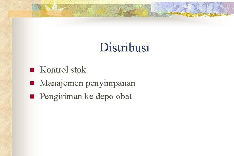 Distribusi n n n Kontrol stok Manajemen penyimpanan Pengiriman ke depo obat 