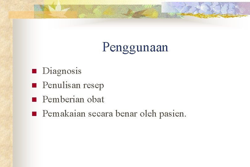 Penggunaan n n Diagnosis Penulisan resep Pemberian obat Pemakaian secara benar oleh pasien. 