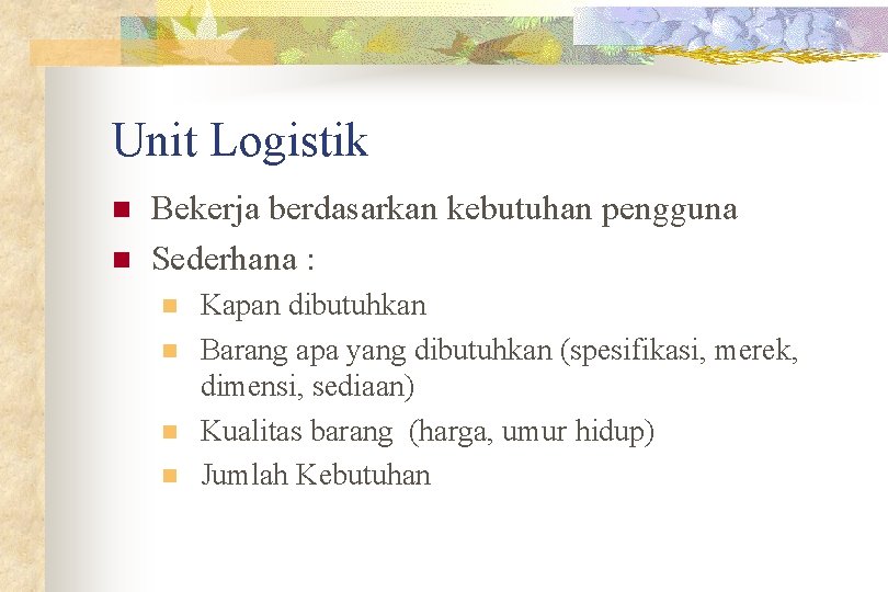 Unit Logistik n n Bekerja berdasarkan kebutuhan pengguna Sederhana : n n Kapan dibutuhkan