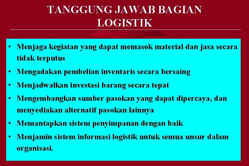 TANGGUNG JAWAB BAGIAN LOGISTIK • Menjaga kegiatan yang dapat memasok material dan jasa secara