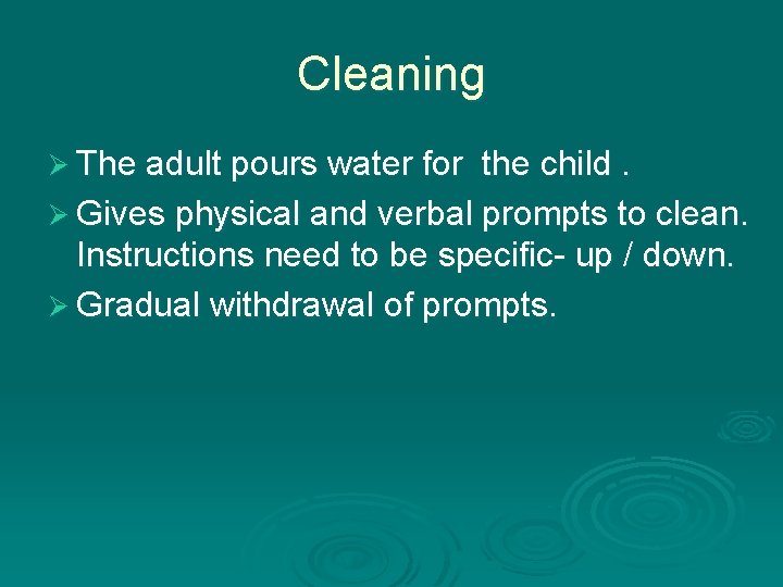 Cleaning Ø The adult pours water for the child. Ø Gives physical and verbal