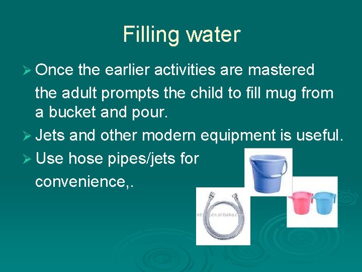 Filling water Ø Once the earlier activities are mastered the adult prompts the child