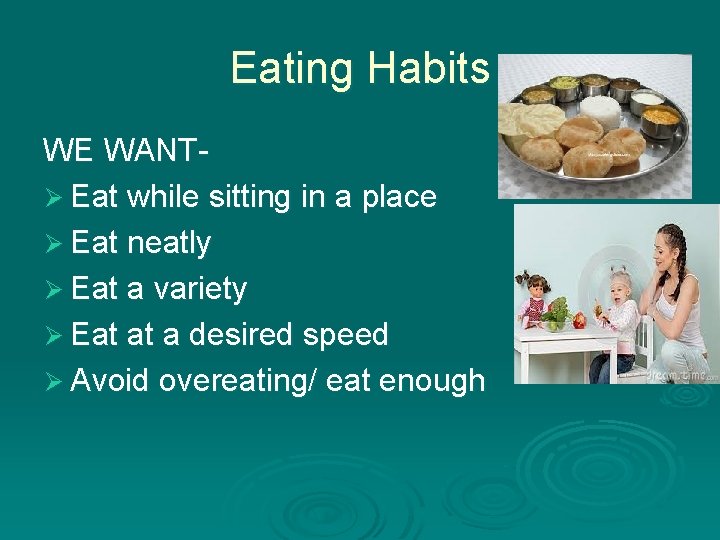 Eating Habits WE WANTØ Eat while sitting in a place Ø Eat neatly Ø