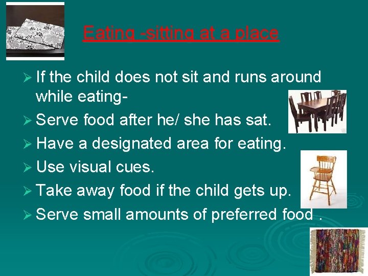 Eating -sitting at a place Ø If the child does not sit and runs