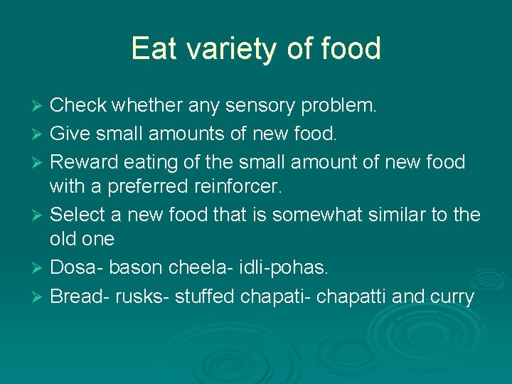 Eat variety of food Check whether any sensory problem. Ø Give small amounts of