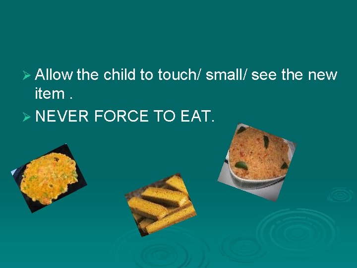 Ø Allow the child to touch/ small/ see the new item. Ø NEVER FORCE
