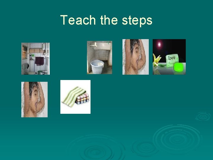 Teach the steps 