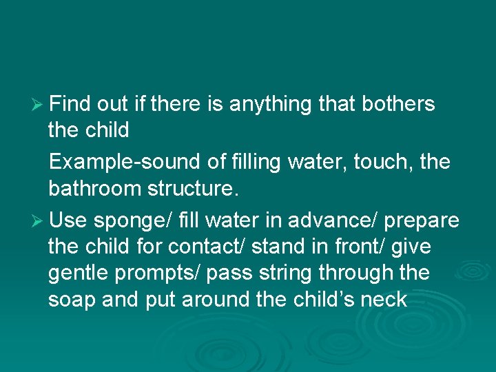 Ø Find out if there is anything that bothers the child Example-sound of filling