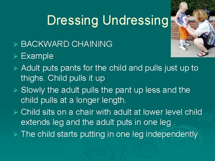 Dressing Undressing BACKWARD CHAINING Ø Example Ø Adult puts pants for the child and
