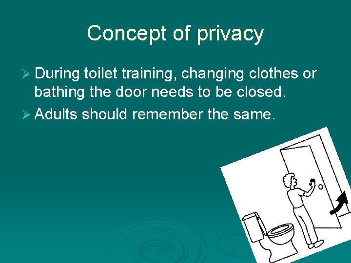 Concept of privacy Ø During toilet training, changing clothes or bathing the door needs