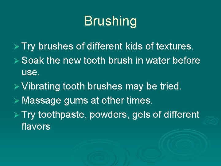Brushing Ø Try brushes of different kids of textures. Ø Soak the new tooth
