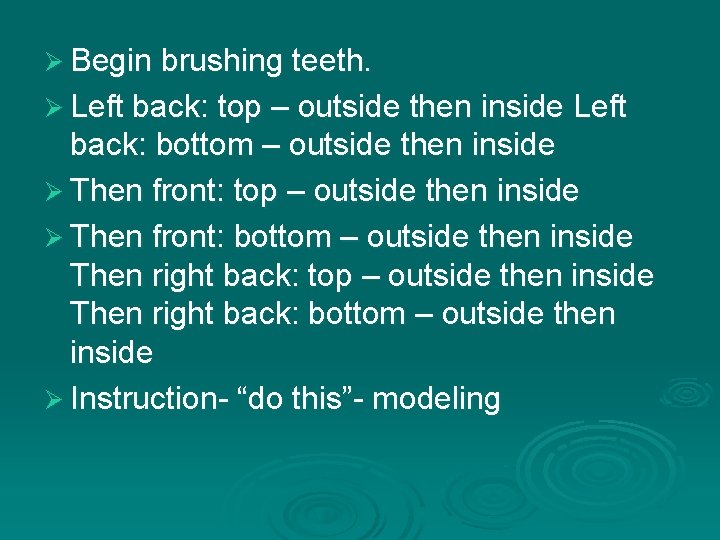 Ø Begin brushing teeth. Ø Left back: top – outside then inside Left back: