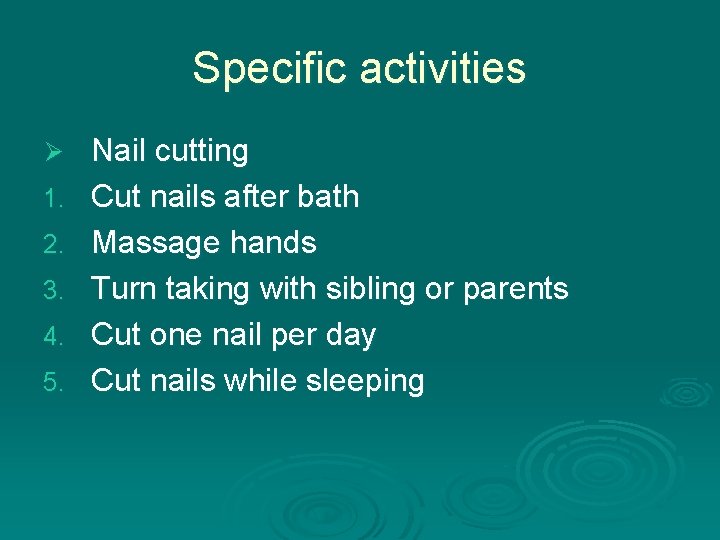 Specific activities Ø 1. 2. 3. 4. 5. Nail cutting Cut nails after bath