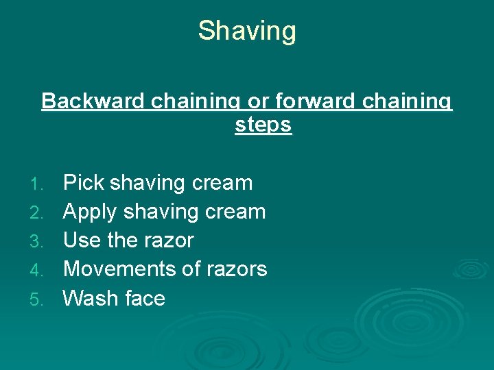 Shaving Backward chaining or forward chaining steps 1. 2. 3. 4. 5. Pick shaving