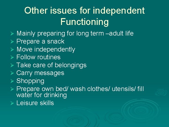 Other issues for independent Functioning Mainly preparing for long term –adult life Prepare a