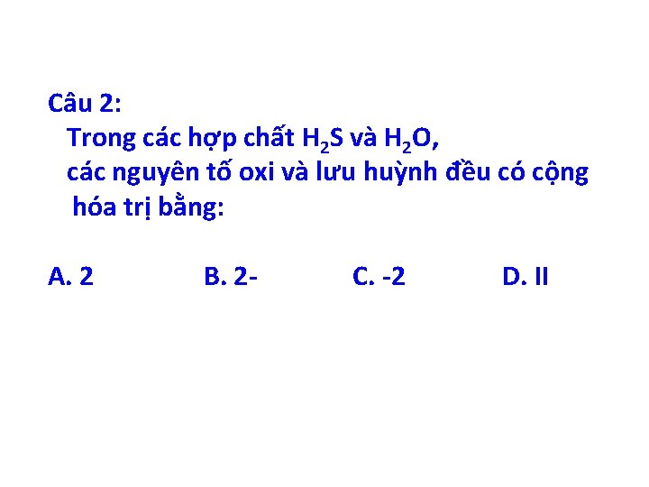 Câu 2: Trong các hợp chất H 2 S và H 2 O, các