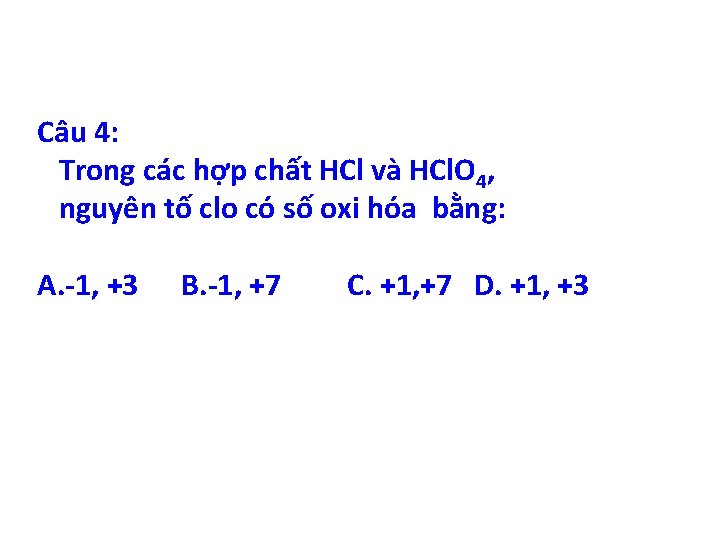 Câu 4: Trong các hợp chất HCl và HCl. O 4, nguyên tố clo