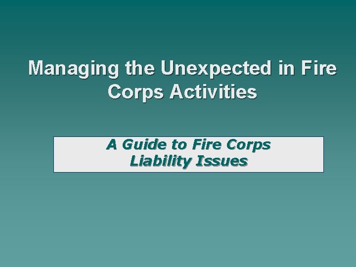 Managing the Unexpected in Fire Corps Activities A Guide to Fire Corps Liability Issues