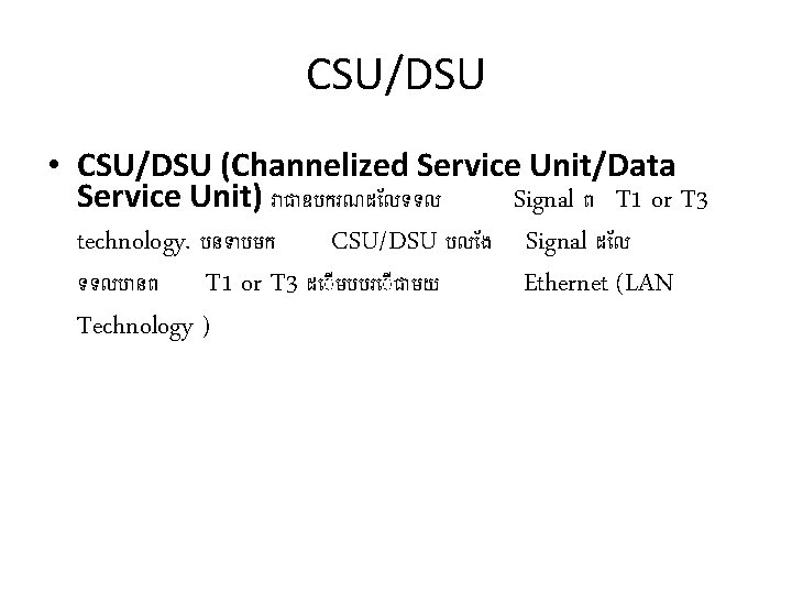 CSU/DSU • CSU/DSU (Channelized Service Unit/Data Service Unit) វ ជ ឧបករណដ លទទល Signal ព