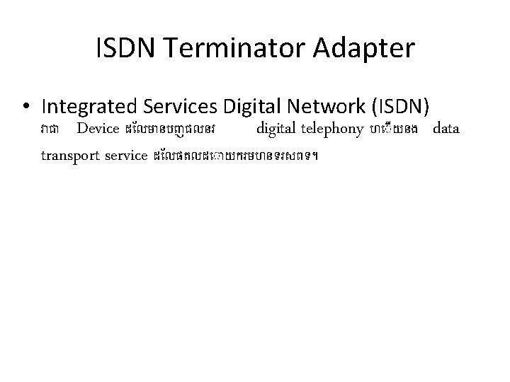 ISDN Terminator Adapter • Integrated Services Digital Network (ISDN) វ ជ Device ដ លម