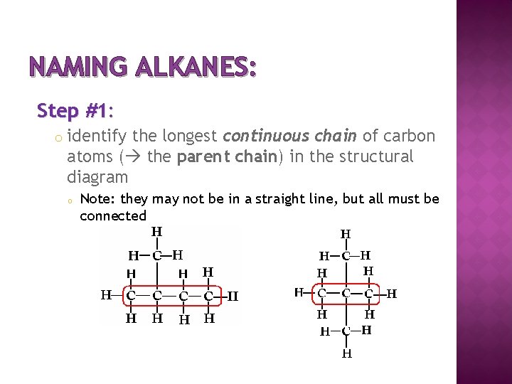 NAMING ALKANES: Step #1: o identify the longest continuous chain of carbon atoms (