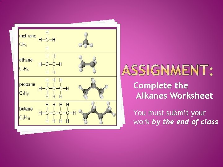 ASSIGNMENT: Complete the Alkanes Worksheet You must submit your work by the end of