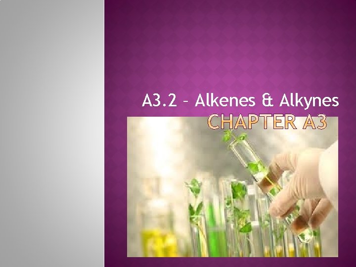 A 3. 2 – Alkenes & Alkynes 