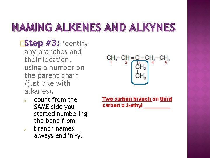 NAMING ALKENES AND ALKYNES �Step #3: identify any branches and their location, using a