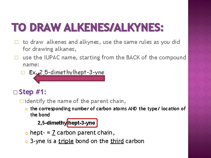 TO DRAW ALKENES/ALKYNES: to draw alkenes and alkynes, use the same rules as you