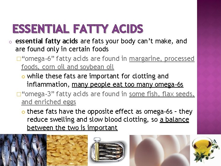 ESSENTIAL FATTY ACIDS o essential fatty acids are fats your body can’t make, and