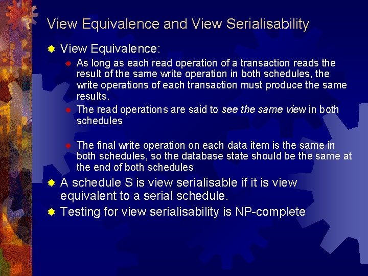 View Equivalence and View Serialisability ® View Equivalence: ® ® ® As long as