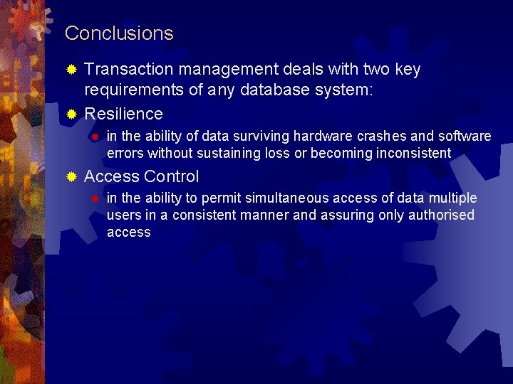 Conclusions Transaction management deals with two key requirements of any database system: ® Resilience