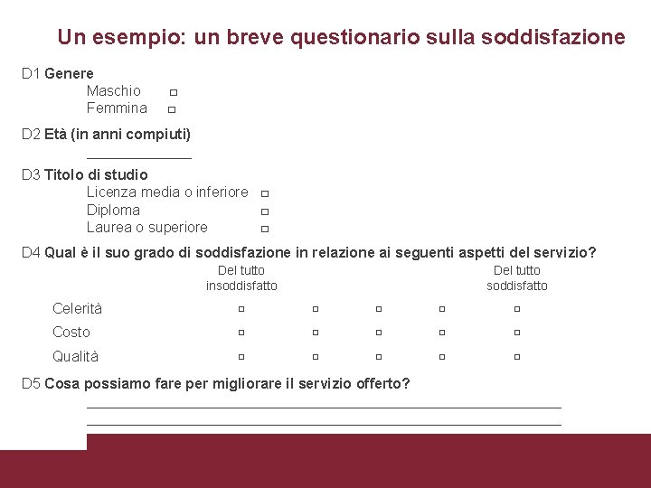 Un esempio: un breve questionario sulla soddisfazione D 1 Genere Maschio Femmina □ □