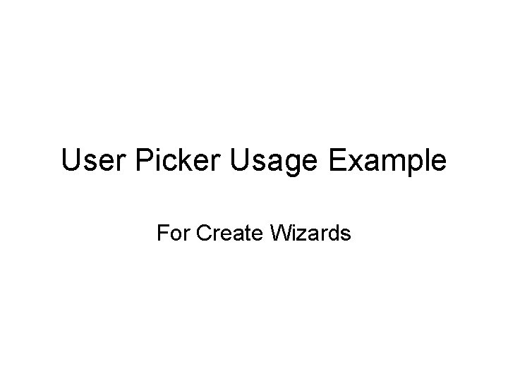 User Picker Usage Example For Create Wizards 