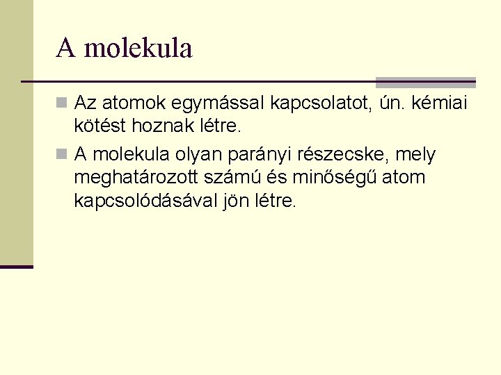 A molekula n Az atomok egymással kapcsolatot, ún. kémiai kötést hoznak létre. n A