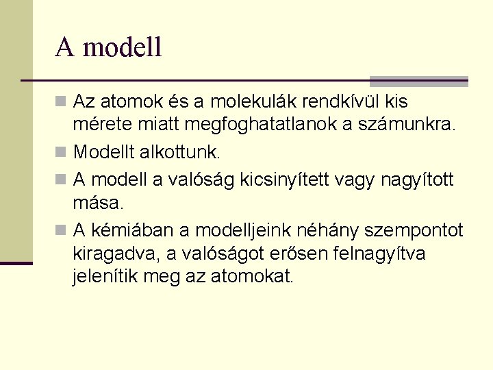 A modell n Az atomok és a molekulák rendkívül kis mérete miatt megfoghatatlanok a