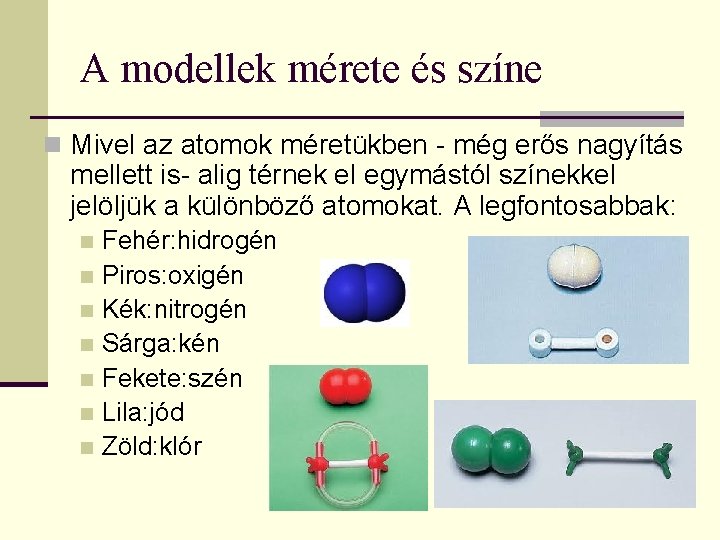 A modellek mérete és színe n Mivel az atomok méretükben - még erős nagyítás