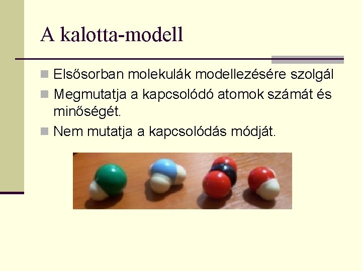 A kalotta-modell n Elsősorban molekulák modellezésére szolgál n Megmutatja a kapcsolódó atomok számát és