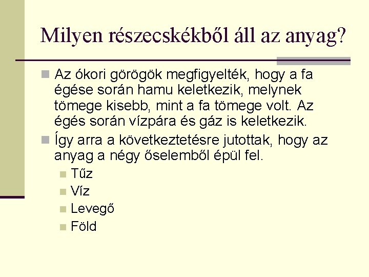 Milyen részecskékből áll az anyag? n Az ókori görögök megfigyelték, hogy a fa égése