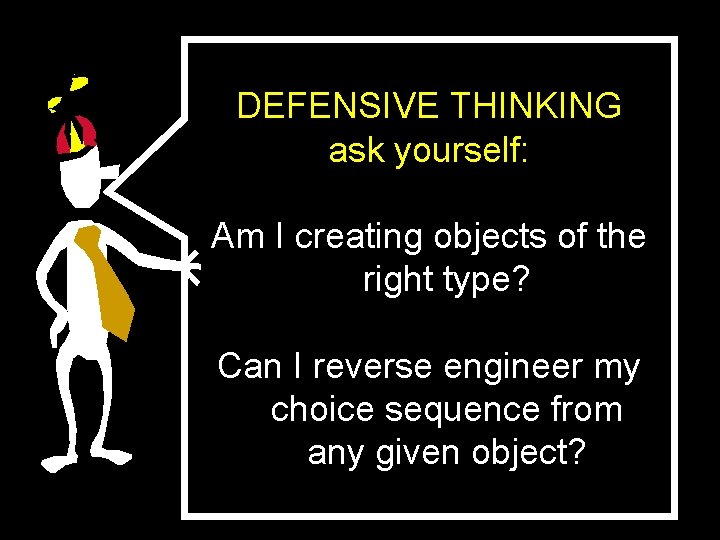 DEFENSIVE THINKING ask yourself: Am I creating objects of the right type? Can I