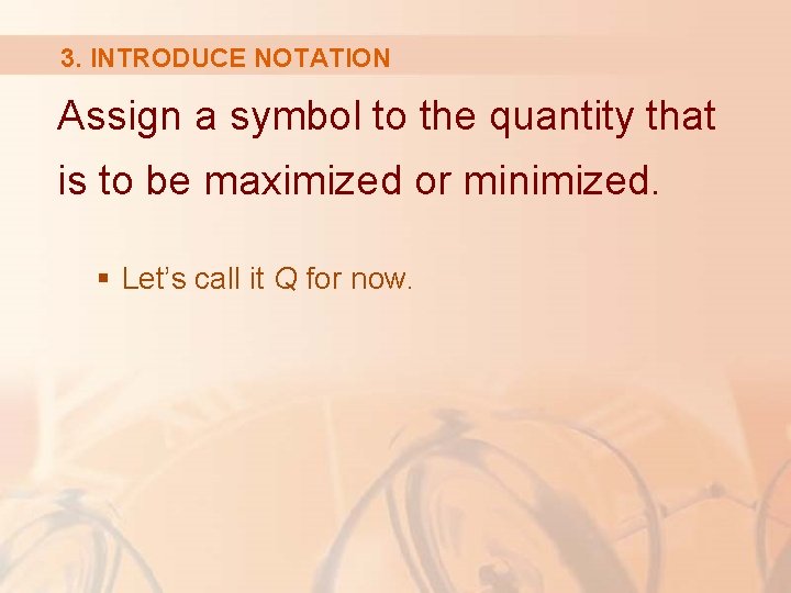 3. INTRODUCE NOTATION Assign a symbol to the quantity that is to be maximized