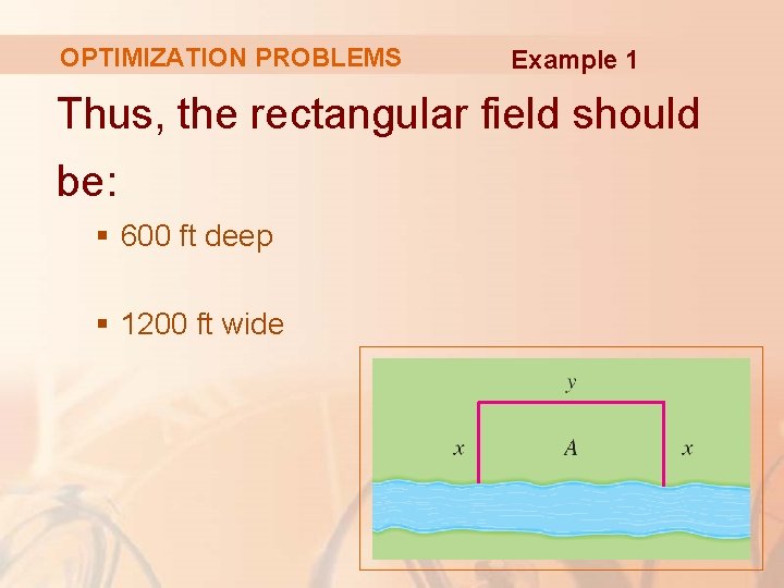 OPTIMIZATION PROBLEMS Example 1 Thus, the rectangular field should be: § 600 ft deep