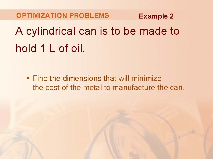 OPTIMIZATION PROBLEMS Example 2 A cylindrical can is to be made to hold 1