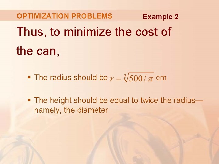 OPTIMIZATION PROBLEMS Example 2 Thus, to minimize the cost of the can, § The